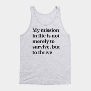 My mission in life is not merely to survive, but to thrive Tank Top